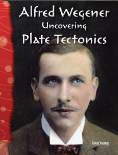 5-14) Earth and Space: Alfred Wegener: Uncovering Plate Tectonics (TCM-Science Readers)